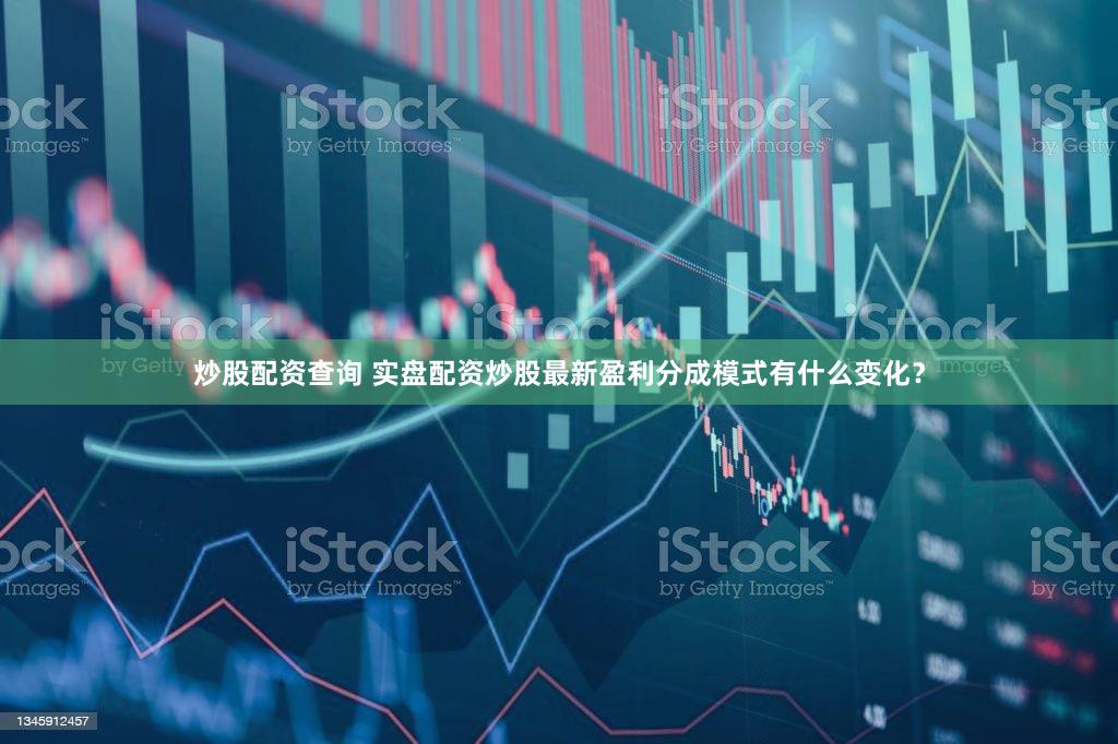 炒股配资查询 实盘配资炒股最新盈利分成模式有什么变化？