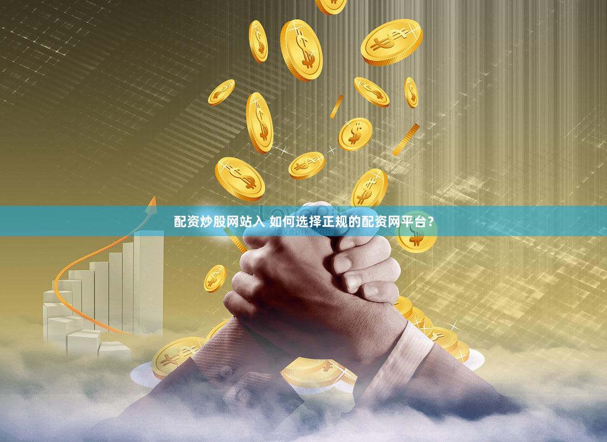 配资炒股网站入 如何选择正规的配资网平台？