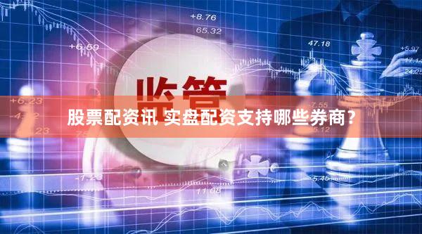 股票配资讯 实盘配资支持哪些券商？