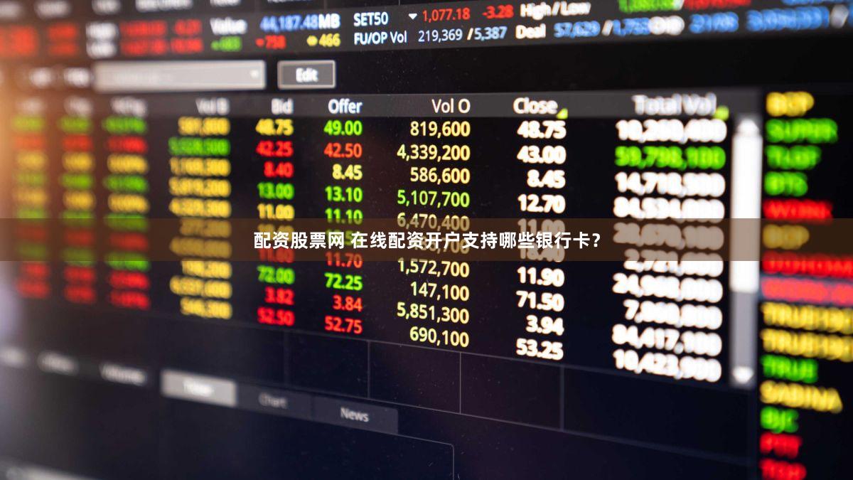配资股票网 在线配资开户支持哪些银行卡？