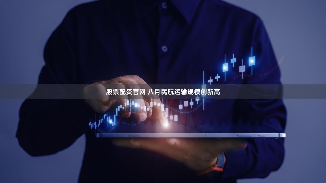 股票配资官网 八月民航运输规模创新高