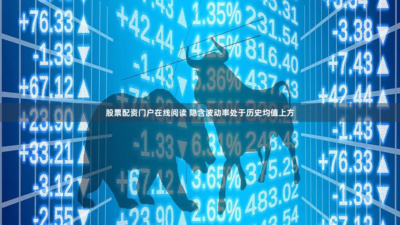 股票配资门户在线阅读 隐含波动率处于历史均值上方