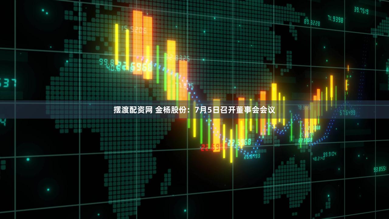 摆渡配资网 金杨股份：7月5日召开董事会会议