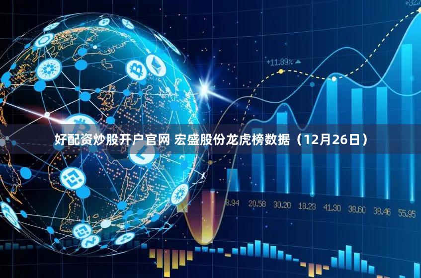好配资炒股开户官网 宏盛股份龙虎榜数据（12月26日）