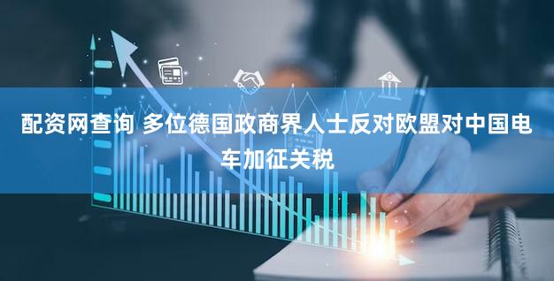 配资网查询 多位德国政商界人士反对欧盟对中国电车加征关税