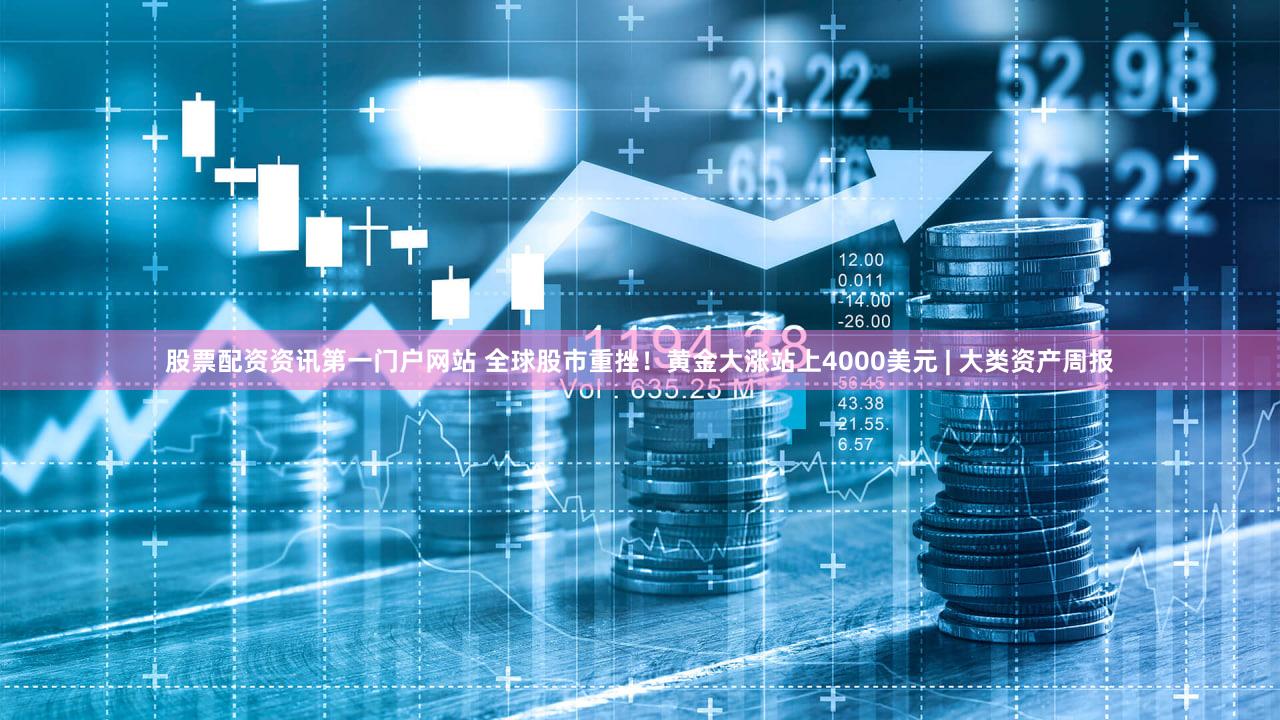 股票配资资讯第一门户网站 全球股市重挫!黄金大涨站上4000美元 | 大类资产周报