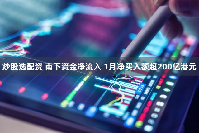 炒股选配资 南下资金净流入 1月净买入额超200亿港元