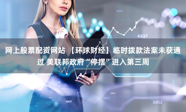 网上股票配资网站 【环球财经】临时拨款法案未获通过 美联邦政府“停摆”进入第三周