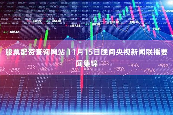 股票配资查询网站 11月15日晚间央视新闻联播要闻集锦