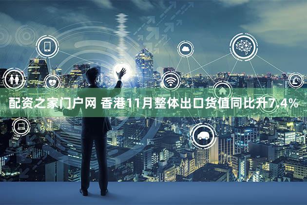 配资之家门户网 香港11月整体出口货值同比升7.4%