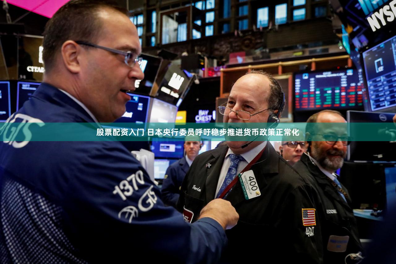 股票配资入门 日本央行委员呼吁稳步推进货币政策正常化