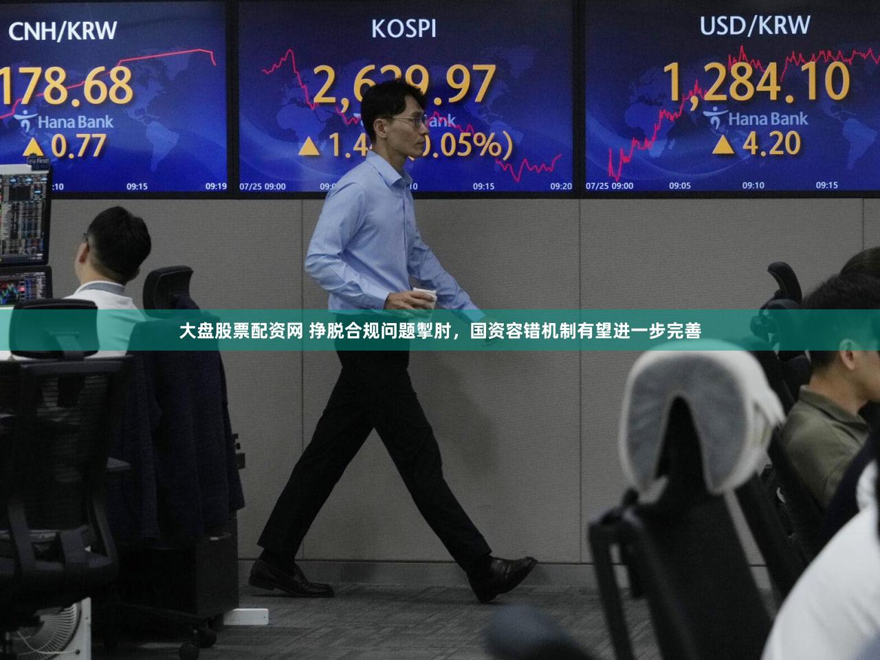 大盘股票配资网 挣脱合规问题掣肘,国资容错机制有望进一步完善